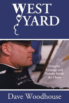 West Yard: Integrity, Courage and Honour Inside the Chaos by Woodhouse, Dave