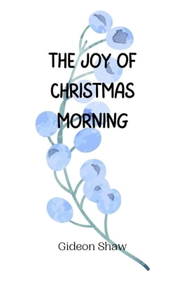 The Joy of Christmas Morning by Shaw, Gideon