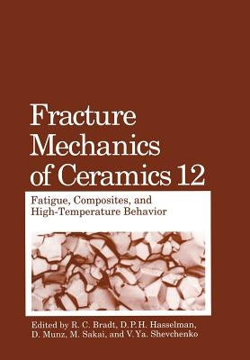 Fracture Mechanics of Ceramics: Fatigue, Composites, and High-Temperature Behavior by Bradt, R. C.