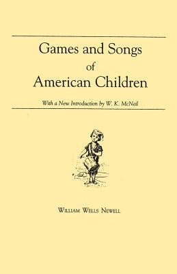 Games and Songs of American Children: With a New Introduction by William K. McNeil by Newell, William Wells