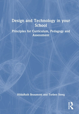 Design and Technology in Your School: Principles for Curriculum, Pedagogy and Assessment by Beaumont, Hildaruth