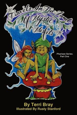 Travels in the Land of Mystic Misfits: Pharisee Series Part One by Bray, Terri