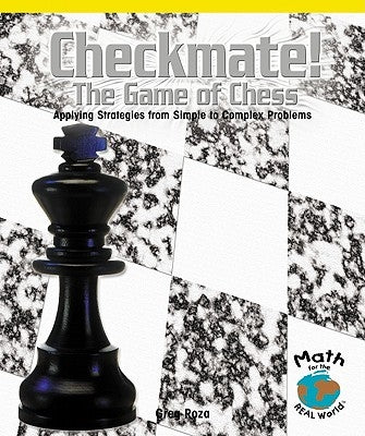 Checkmate! the Game of Chess: Applying Strategies from Simple to Complex Problems by Roza, Greg