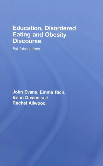 Education, Disordered Eating and Obesity Discourse: Fat Fabrications by Evans, John