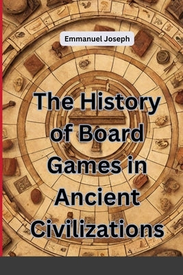 The History of Board Games in Ancient Civilizations by Joseph, Emmanuel