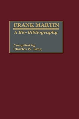 Frank Martin: A Bio-Bibliography by King, Charles