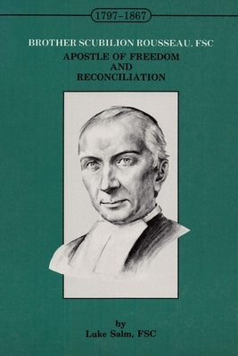 Brother Scubilion Rousseau, FSC: Apostle of Freedom and Reconciliation by Salm Fsc, Luke