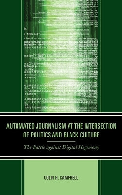 Automated Journalism at the Intersection of Politics and Black Culture: The Battle against Digital Hegemony by Campbell, Colin H.