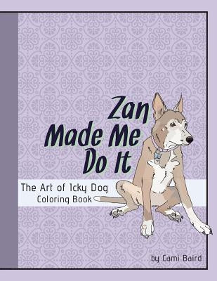 Zan Made Me Do It: The Art of Icky Dog by Baird, Jeremy E.