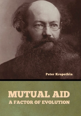 Mutual Aid: A Factor of Evolution by Kropotkin, Peter
