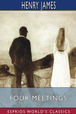 Four Meetings (Esprios Classics) by James, Henry