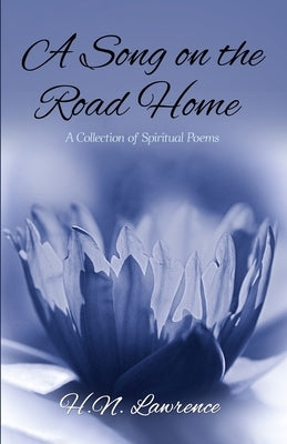 A Song on the Road Home: A Collection of Spiritual Poems by Lawrence, H. N.