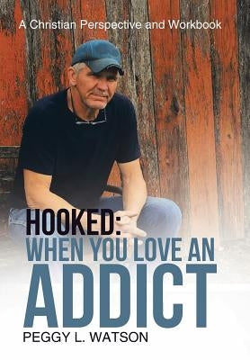 Hooked: When You Love an Addict: A Christian Perspective and Workbook by Watson, Peggy L.