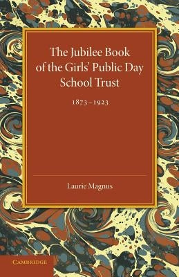 The Jubilee Book of the Girls' Public Day School Trust 1873-1923 by Magnus, Laurie