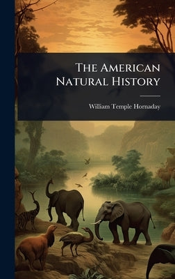 The American Natural History by Hornaday, William Temple