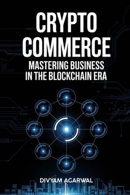 Crypto Commerce: Mastering Business in the Blockchain Era by Agarwal, Divyam