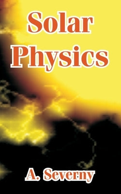 Solar Physics by Severny, A.