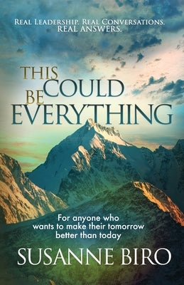 This Could Be Everything: For Anyone Who Wants To Make Their Tomorrow Better Than Today by Biro, Susanne