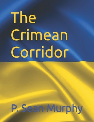 The Crimean Corridor by Murphy, P. Sean