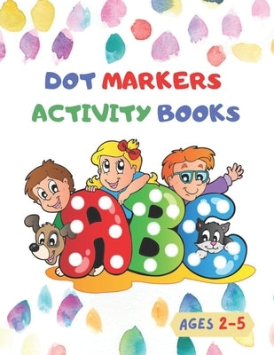 Dot Markers Activity Books: Learn the Alphabet by Coloring Nice Things - Preschool book for toddlers, boys and girls ages 2-3-4-5 by Ben, Tewfik