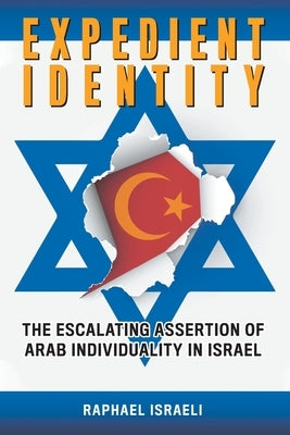 Expedient Identity: The Escalating Assertion of Arab Individuality in Israel by Israeli, Raphael