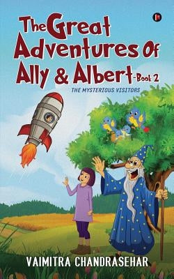 The Great Adventures of Ally & Albert- Book 2: The mysterious visitors by Vaimitra Chandrasehar