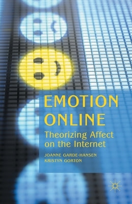 Emotion Online: Theorizing Affect on the Internet by Garde-Hansen, J.