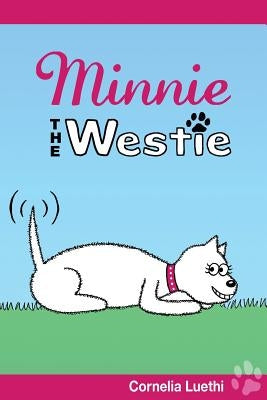 Minnie the Westie: The Adventures of a West Highland Terrier Cartoon Dog by Luethi, Cornelia