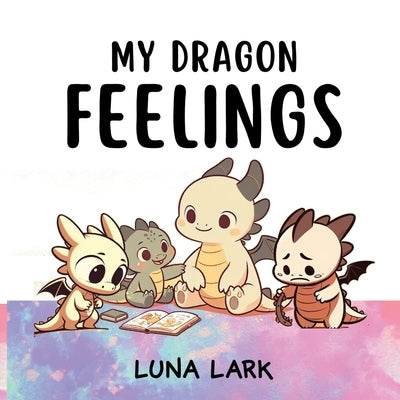 My Dragon Feelings: Children's Books About Emotions, Kids Ages 3-5 by Lark, Luna