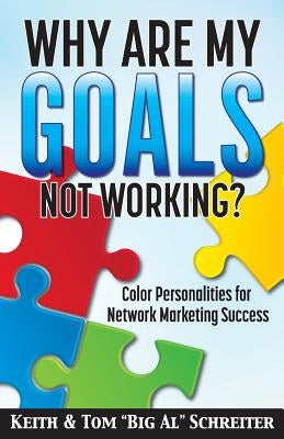Why Are My Goals Not Working?: Color Personalities for Network Marketing Success by Schreiter, Keith