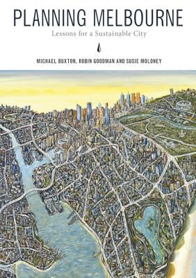 Planning Melbourne: Lessons for a Sustainable City by Goodman, Robin