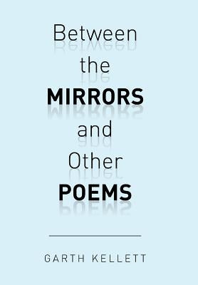 Between the Mirrors and Other Poems by Kellett, Garth