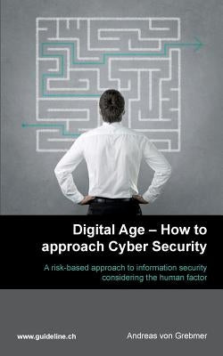 Digital Age - How to approach Cyber Security: A risk-based approach to information security considering the human factor by Grebmer, Andreas Von