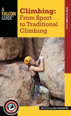 Climbing: From Sport to Traditional Climbing by Fitch, Nate