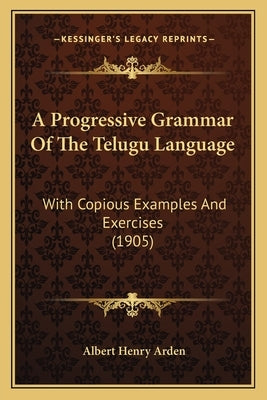 A Progressive Grammar Of The Telugu Language: With Copious Examples And Exercises (1905) by Arden, Albert Henry
