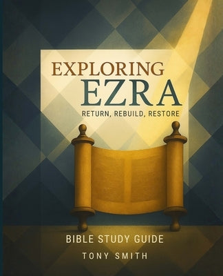 Exploring Ezra: Return, Rebuild, Restore by Smith, Tony