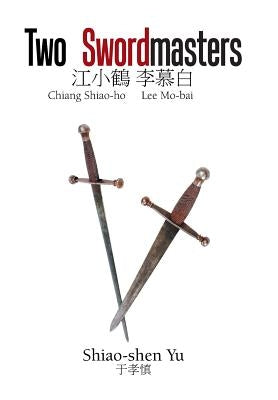 Two Swordmasters: Chiang Shiao-Ho Lee Mo-Bai by Yu, Shiao-Shen