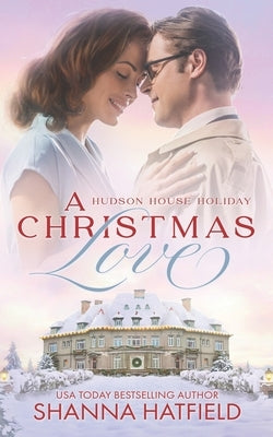 A Christmas Love: A Wholesome Holiday Romance by Hatfield, Shanna