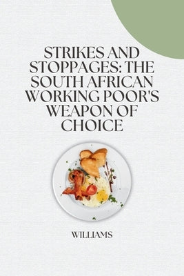 Strikes and Stoppages: The South African Working Poor's Weapon of Choice by Williams