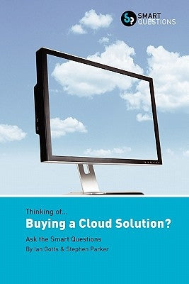 Thinking of... Buying a Cloud Solution? Ask the Smart Questions by Gotts, Ian