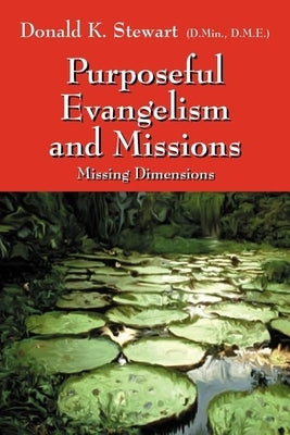 Purposeful Evangelism and Missions: Missing Dimensions by Stewart Dmin Dme, Donald K.