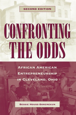 Confronting the Odds: African American Entrepreneurship in Cleveland, Ohio (Revised) by House-Soremekun