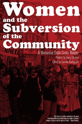 Women and the Subversion of the Community: A Mariarosa Dalla Costa Reader by Dalla Costa, Mariarosa