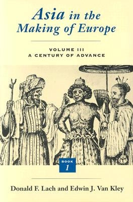 Asia in the Making of Europe, Volume III: A Century of Advance. Book 1: Trade, Missions, Literature by Lach, Donald F.