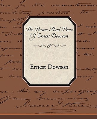 The Poems and Prose of Ernest Dowson by Dowson, Ernest