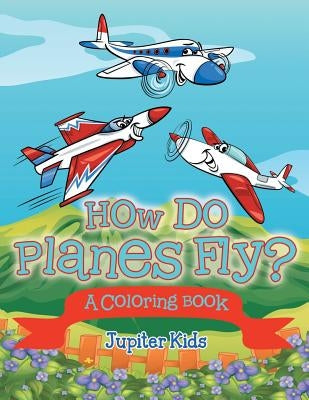 How Do Planes Fly? (A Coloring Book) by Jupiter Kids