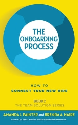 The Onboarding Process: How to Connect Your New Hire by Painter, Amanda J.