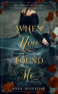 When You Found Me: The Princes of Allura Novella Collection by Augustine, Anna