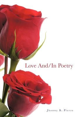 Love And/In Poetry by Pierre, Jhonny B.