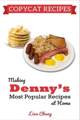 Copycat Recipes: Making Denny's Most Popular Recipes At Home ***BLACK & WHITE EDITION*** by Chang, Lina